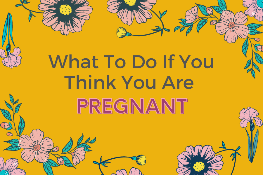 What To Do If You Think You Are Pregnant