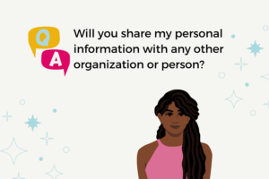 Will you share my personal information with any other organization of person?