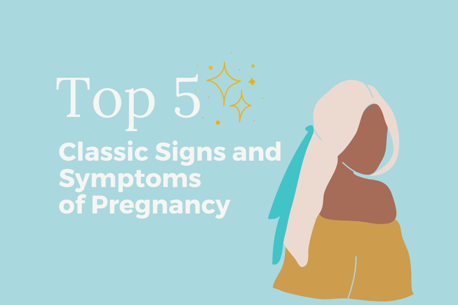 Top 5 classic signs and symptoms of pregnancy